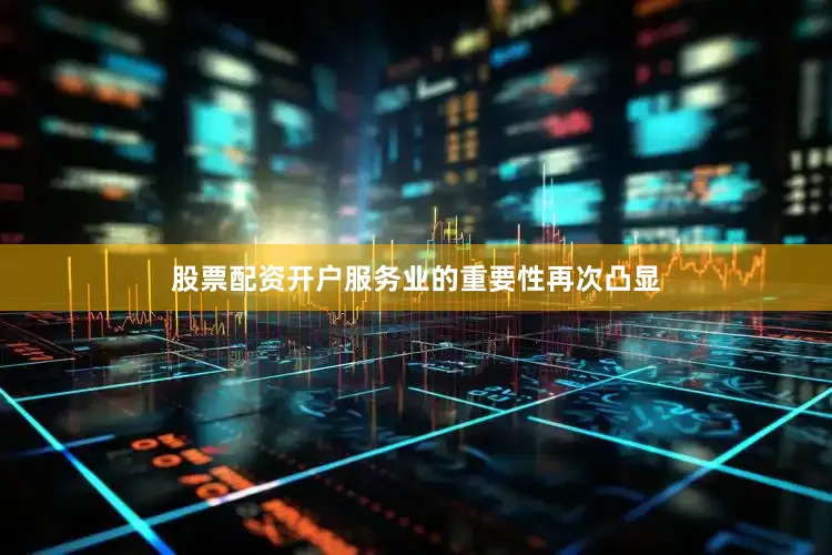 股票配资开户服务业的重要性再次凸显