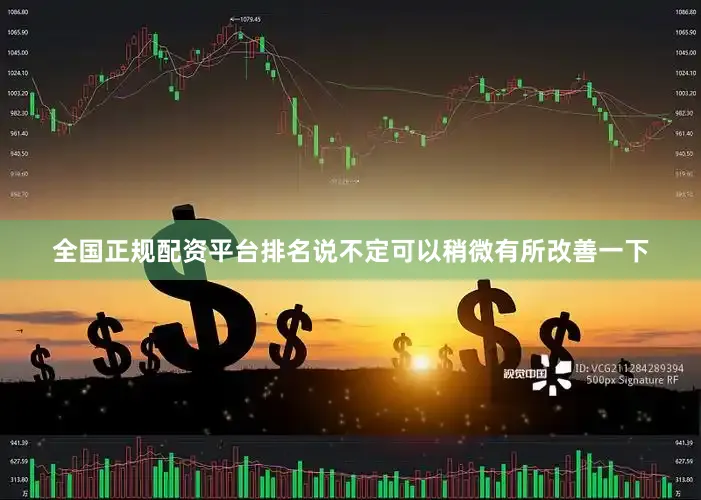 全国正规配资平台排名说不定可以稍微有所改善一下
