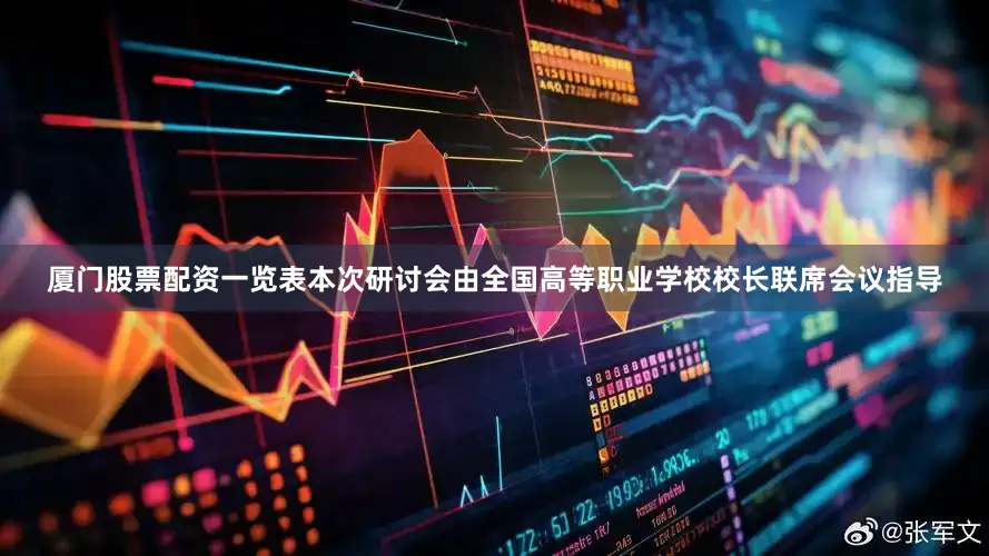 厦门股票配资一览表本次研讨会由全国高等职业学校校长联席会议指导