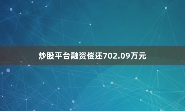 炒股平台融资偿还702.09万元